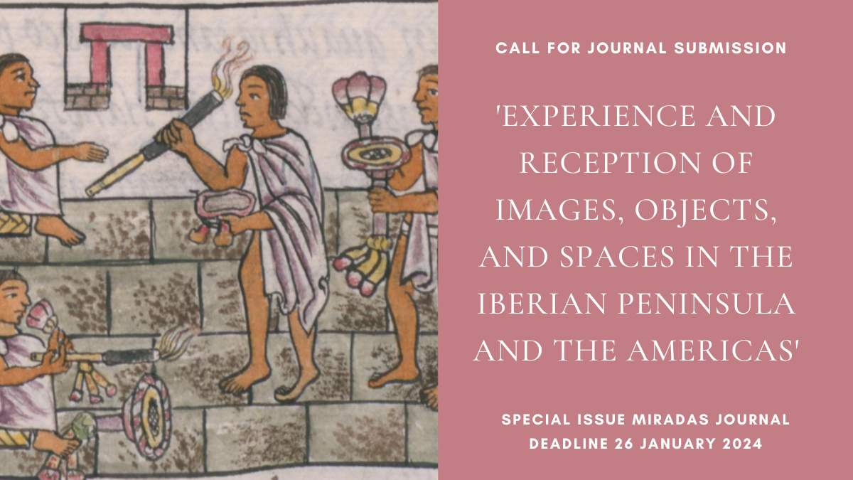 Call for Submissions: Special Issue Miradas Journal: ‘Experience and Reception of Images, Objects, and Spaces in the Iberian Peninsula and the Americas’, deadline 26 January 2024
