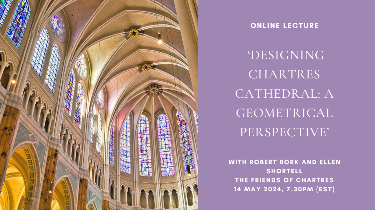 Online Lecture: ‘Designing Chartres Cathedral: A Geometrical Perspective’, with Robert Bork and Ellen Shortell, 14 May 2024, 7.30pm (EST) 