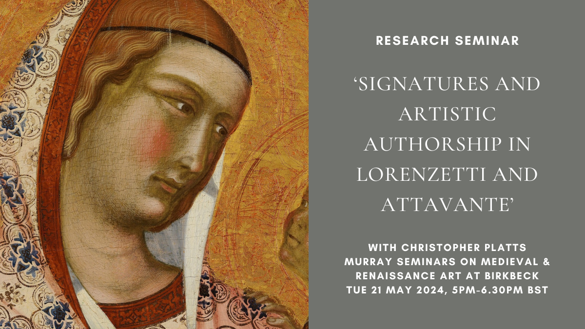 Murray Seminars on Medieval and Renaissance Art at Birkbeck: ‘Signatures and Artistic Authorship in Lorenzetti and Attavante’, with Christopher Platts (Tue 21 May 2024, 5pm-6.30pm BST)